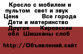 Кресло с мобилем и пультом (свет и звук) › Цена ­ 3 990 - Все города Дети и материнство » Другое   . Кировская обл.,Шишканы слоб.